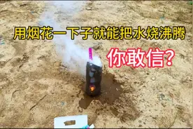 据说：用烟花一下子就能把水烧沸腾，帅小伙实测视频封面