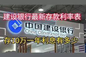 5月6日，建设银行存款利率最新调整：存10万一年利息有多少？视频封面