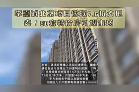 李嘉诚北京项目惊现7.6折大甩卖！50套特价房引爆市场视频封面