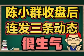 收盘后，陈小群连发三条动态，不满畸形玩法！视频封面