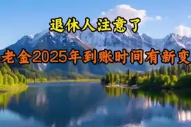退休人注意了，养老金2025年到账时间有新变化视频封面