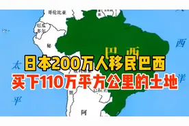 日本200万人移民巴西，买下110万平方公里的土地！视频封面