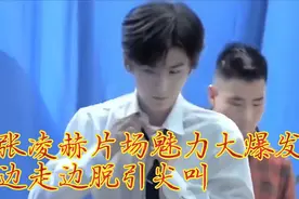 张凌赫：片场魅力大爆发，边走边脱引尖叫视频封面