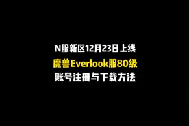 魔兽N服80级WLK新区12月23日上线,亚服everlook服账号注册方法视频封面