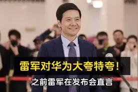 雷军对华为大夸特夸！之前雷军在发布会直言：对相机技术研究越多