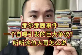那尔那茜事件一个自曝引发的巨大争议？听听这位大哥怎么说