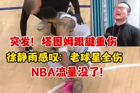 突发！塔图姆跟腱重伤！徐静雨感叹：老球星全伤，NBA流量没了视频封面