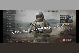 暗区突围。 测试多久才能获得老兵回归奖励。