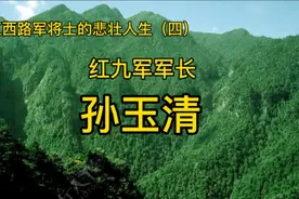红西路军将士的悲壮人生（四） 红九军军长孙玉清#红军的故事视频封面