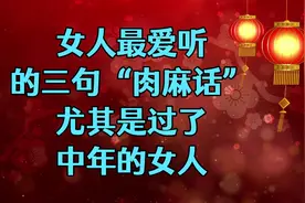 女人最爱听的三句“肉麻话”，尤其是过了中年的女人！