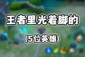 王者里光着脚的5位英雄