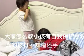 怎么锻炼小孩的自我保护意识。怎么打都不知道还手。急死了