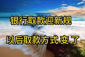 银行取款新规矩来啦，已经实施！储户们注意，以后取款变动视频封面