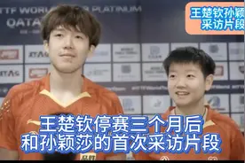 王楚钦停赛三个月后，首次和孙颖莎的混双采访片段！