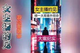 女主播约见榜一大哥意外殒命：大案纪实视频封面