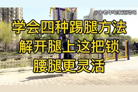 解开腿上“白虎锁”，腰腿变灵活，学会这四种踢腿方法，随时练习