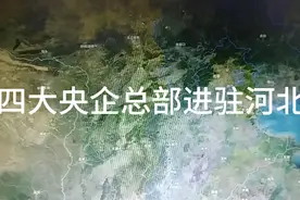 中央为发展河北，四大央企总部进驻河北视频封面