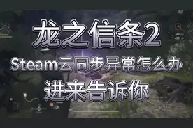 龙之信条2Steam云同步异常怎么办？进来告诉你！