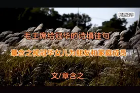 毛主席给冠华的诗填佳句，章含之视冠华女儿为朋友和家庭成员