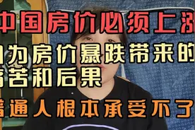 中国房价必须上涨，房价暴跌带来的痛苦和后果，普通人承受不了视频封面