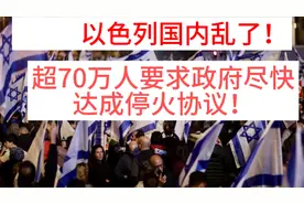 乱了！以色列国内超70万人游行，要求政府尽快达成停火协议！