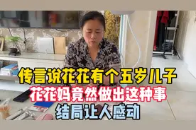 传言说花花有个五岁儿子，花花妈竟然做出这种事，结局让人感动视频封面