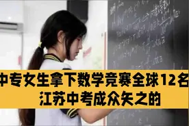 中专女爆冷拿下数学竞赛全球12名！江苏中考成众矢之的视频封面