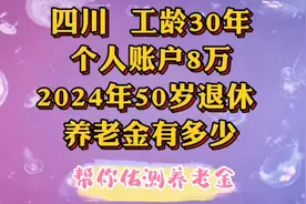 四川，工龄30年，个人账户8万，2024年，50岁退休，养老金有多少视频封面