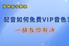 剪映配音如何免费VIP音色？一招教你解决 新手也能轻松掌握