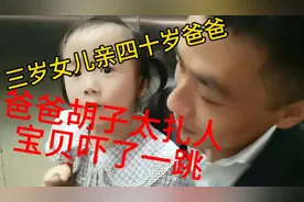 三岁女儿亲爸爸的脸颊，胡子太扎人，宝贝吓了一跳！视频封面