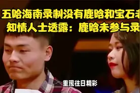 五哈海南录制没有鹿晗和宝石老舅，知情人士透露：鹿晗未参与录制