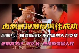 卤鹅哥投喂周鸿祎成功！周鸿祎：你要感谢荣昌区对你的大力支持！视频封面