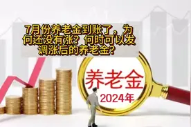 7月份养老金到账了，为何还没有涨？何时可以发调涨后的养老金？