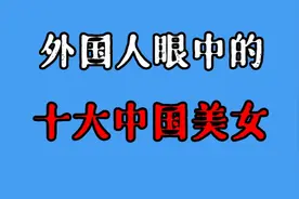 外国人眼中的10位中国美女排名，它们的眼光和我们差别真的很大？视频封面