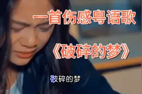 超好听的一首粤语歌《破碎的梦》歌词和曲调让人流连忘返循环播放