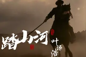 一首古风燃曲《踏山河》唱出英雄豪迈，气吞天下！不禁感慨万千