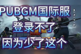 pubgm国际服登录不了？因为少了这个！