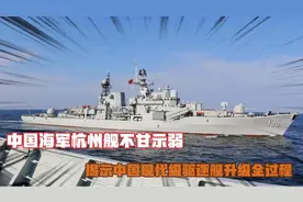 中国海军杭州舰不甘示弱，揭示现代级驱逐舰升级全过程视频封面