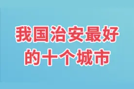我国治安最好的十个城市，看看有你居住的城市吗视频封面
