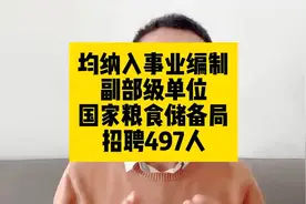 均纳入事业编制！副部级单位，国家粮食储备局招聘497人视频封面