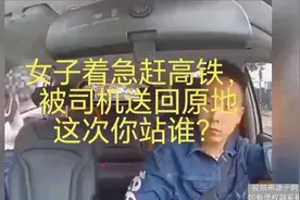 女子着急赶高铁被司机送回原处，这次你站谁视频封面