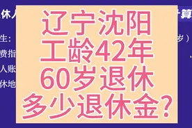 辽宁沈阳，工龄42年，60岁退休多少退休金?视频封面