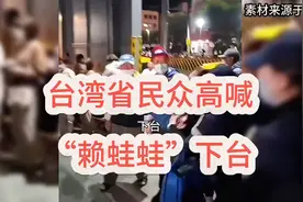台湾省民众高喊“赖蛙蛙”下台！