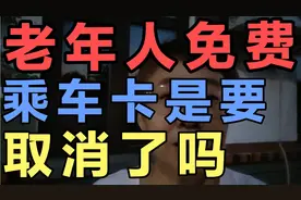 老年人免费乘车卡是要取消了吗视频封面