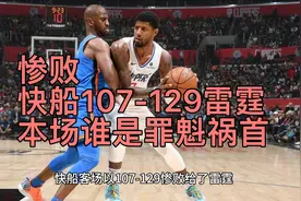 惨败！快船107-129雷霆，本场谁是罪魁祸首，数据不会说谎！视频封面