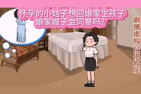 怀孕小姑子想回娘家生孩子，娘家嫂子会同意吗？视频封面
