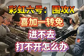 彩虹六号：围攻X喜加一转免！进不去、打不开怎么办？