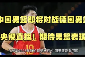 中国男篮即将对战德国男篮，由央视直播！期待男篮表现！视频封面
