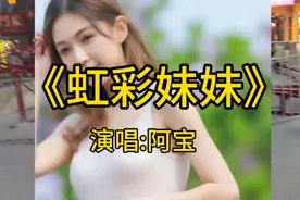 阿宝演唱(虹彩妹妹）太有味道了，节奏欢快旋律动听，好听的歌曲视频封面