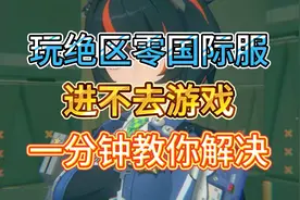 玩绝区零国际服进不去游戏？一分钟教你解决！视频封面
